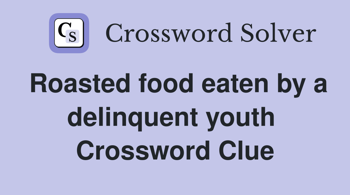 Roasted food eaten by a delinquent youth  Crossword Clue