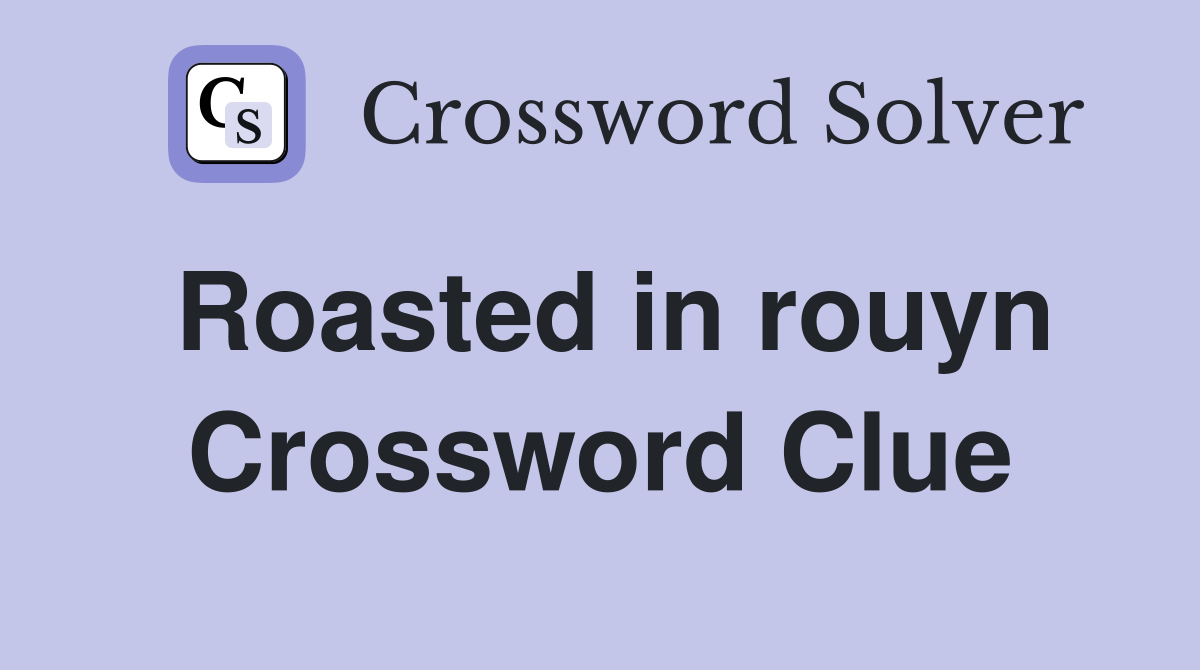 Roasted in rouyn Crossword Clue