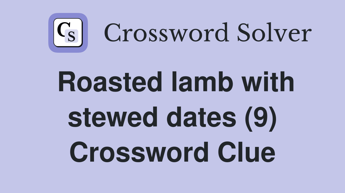 Roasted lamb with stewed dates (9) Crossword Clue
