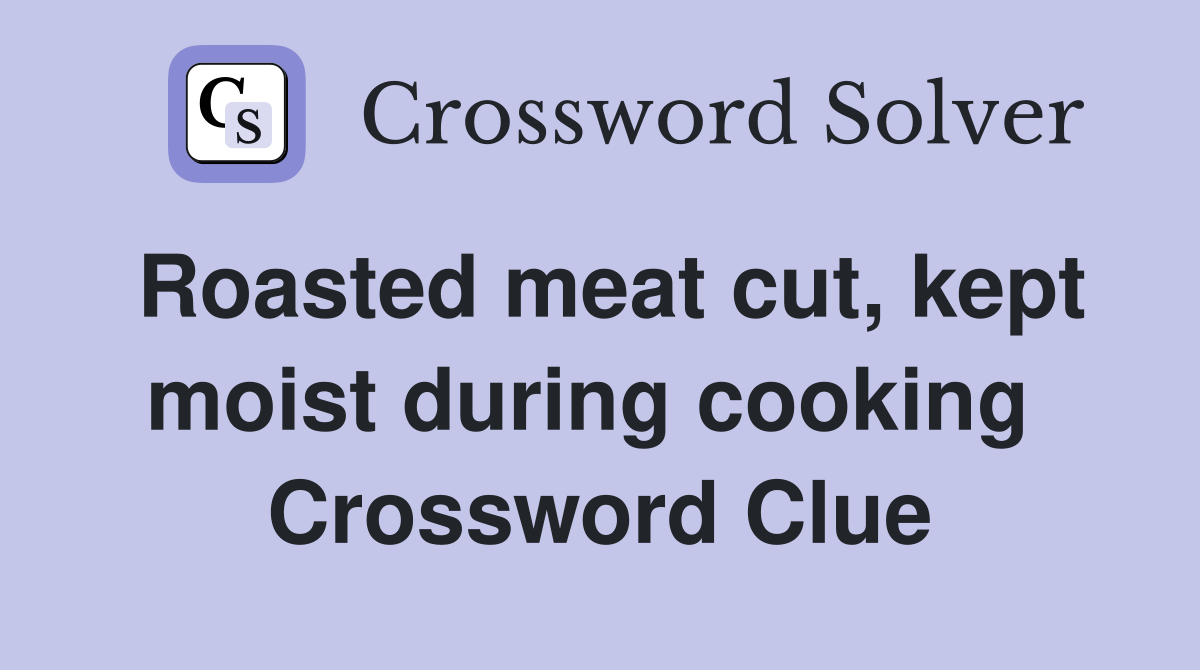 Roasted meat cut, kept moist during cooking  Crossword Clue