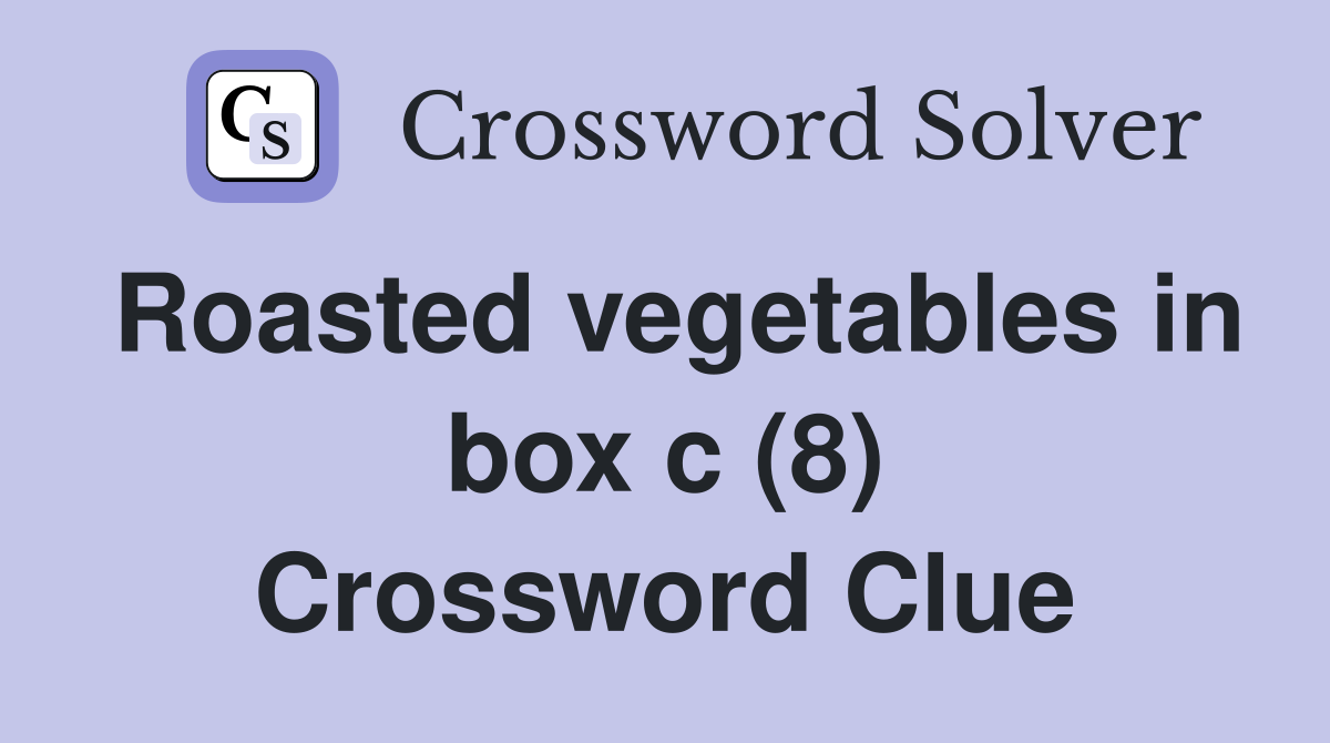 Roasted vegetables in box c (8) Crossword Clue
