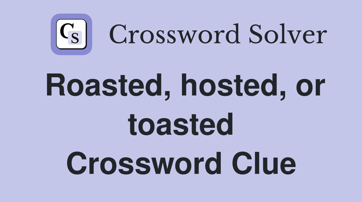 Roasted, hosted, or toasted Crossword Clue