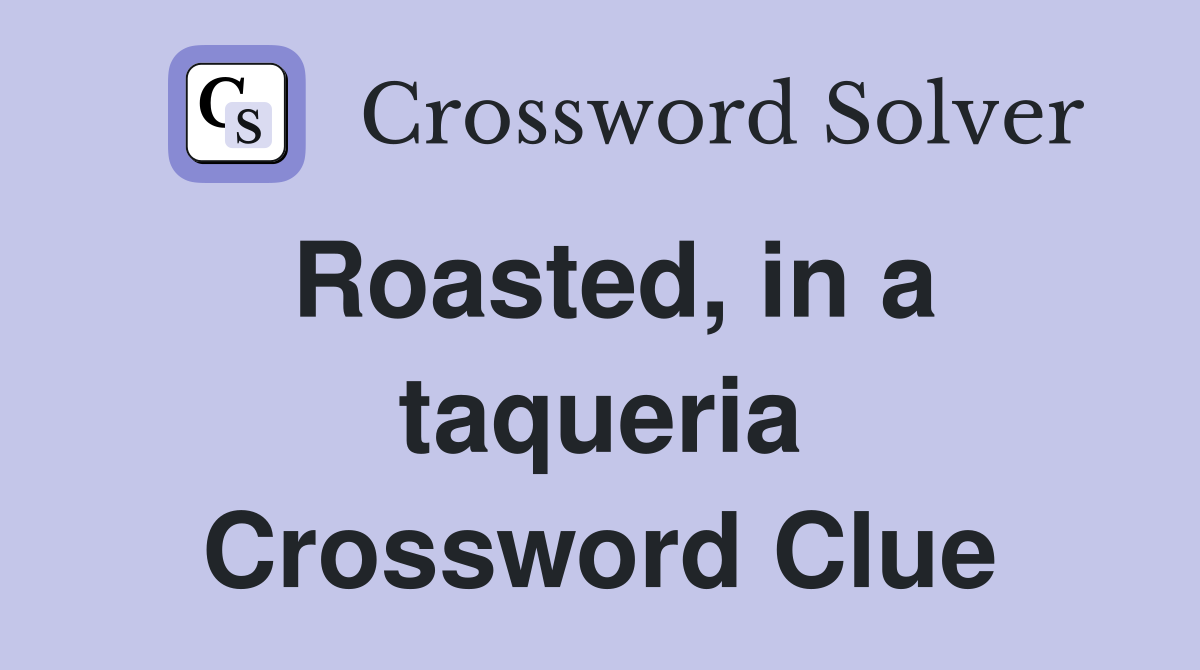 Roasted, in a taqueria Crossword Clue