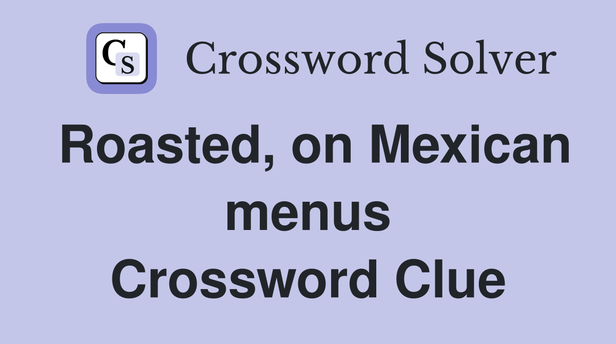 Roasted, on Mexican menus Crossword Clue