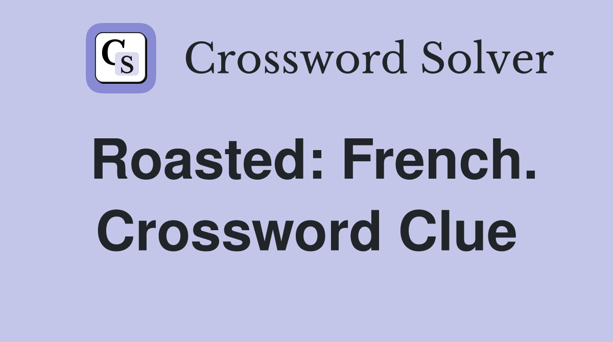 Roasted: French. Crossword Clue