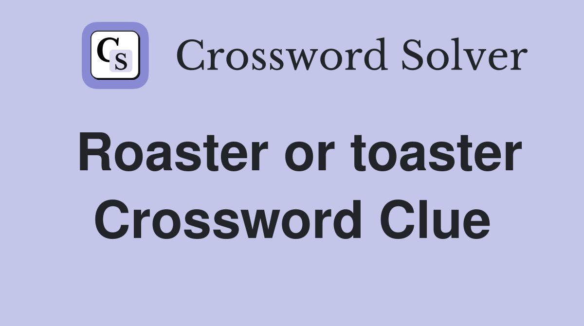 Roaster or toaster Crossword Clue