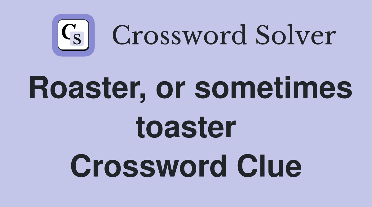 Roaster, or sometimes toaster Crossword Clue
