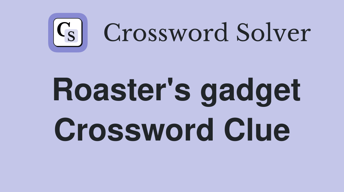 Roaster's gadget Crossword Clue