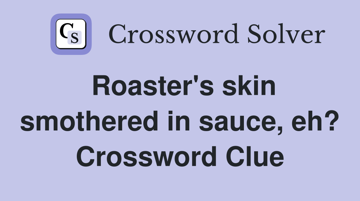 Roaster's skin smothered in sauce, eh? Crossword Clue