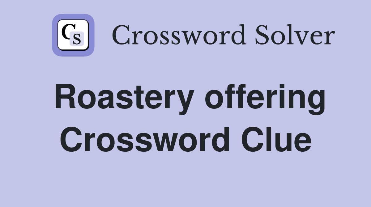 Roastery offering Crossword Clue