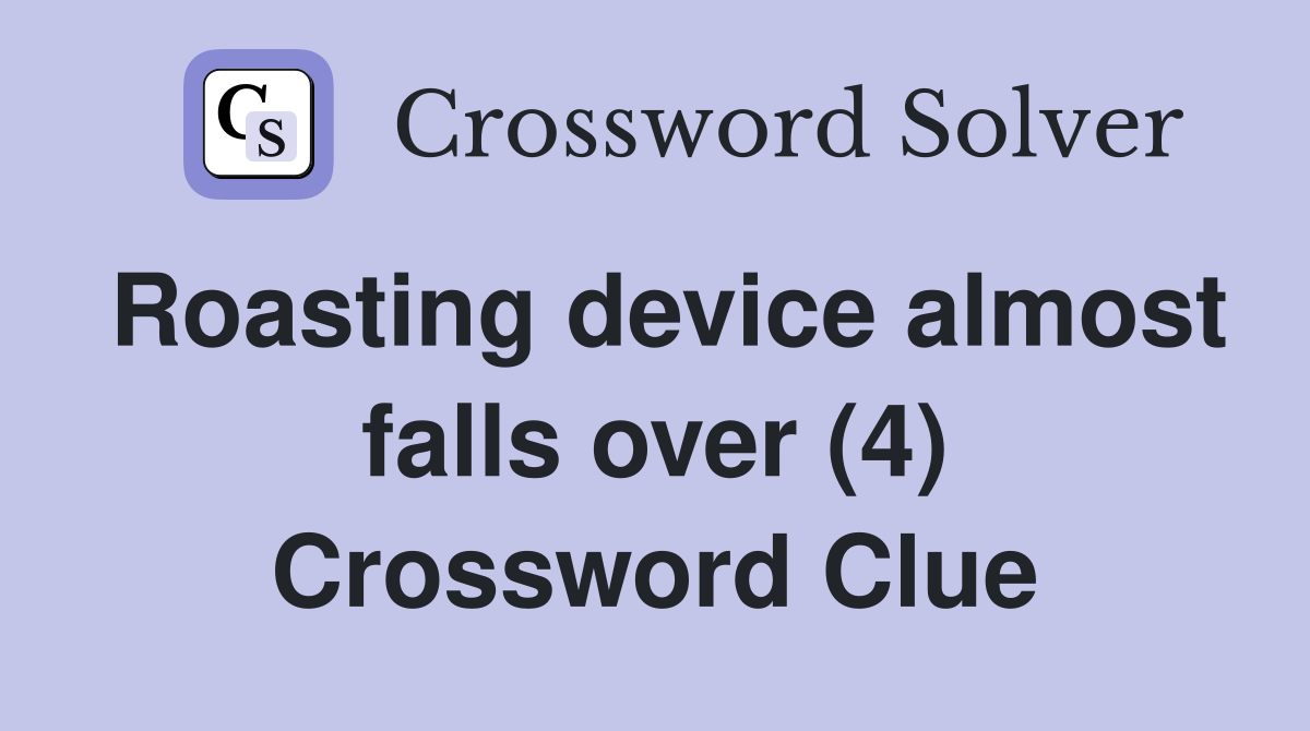Roasting device almost falls over (4) Crossword Clue