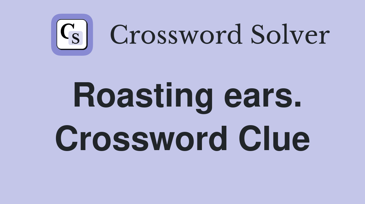 Roasting ears. Crossword Clue