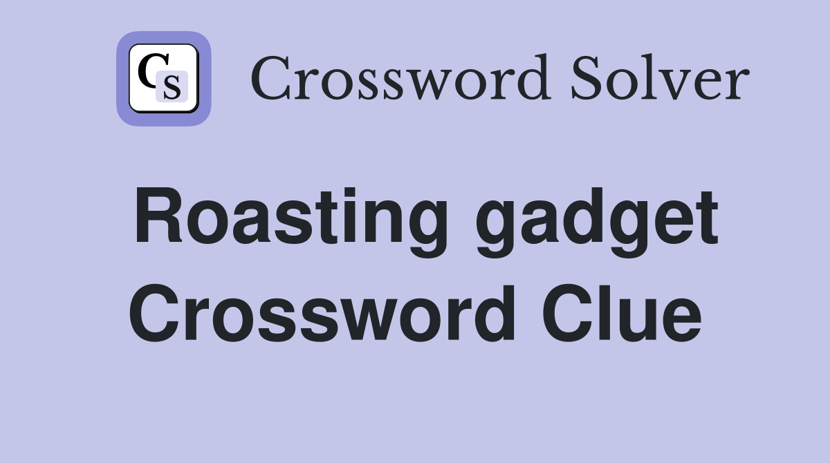 Roasting gadget Crossword Clue