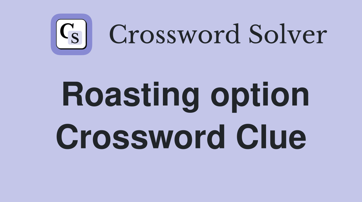 Roasting option Crossword Clue