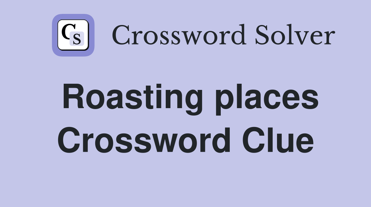 Roasting places Crossword Clue
