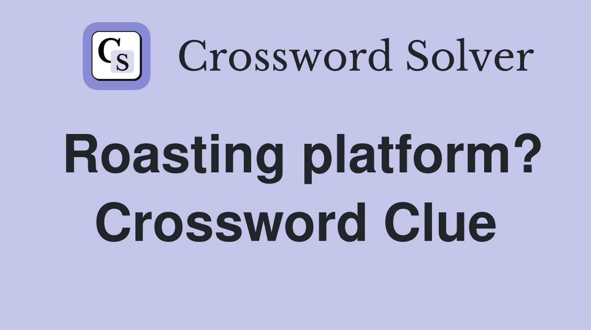 Roasting platform? Crossword Clue