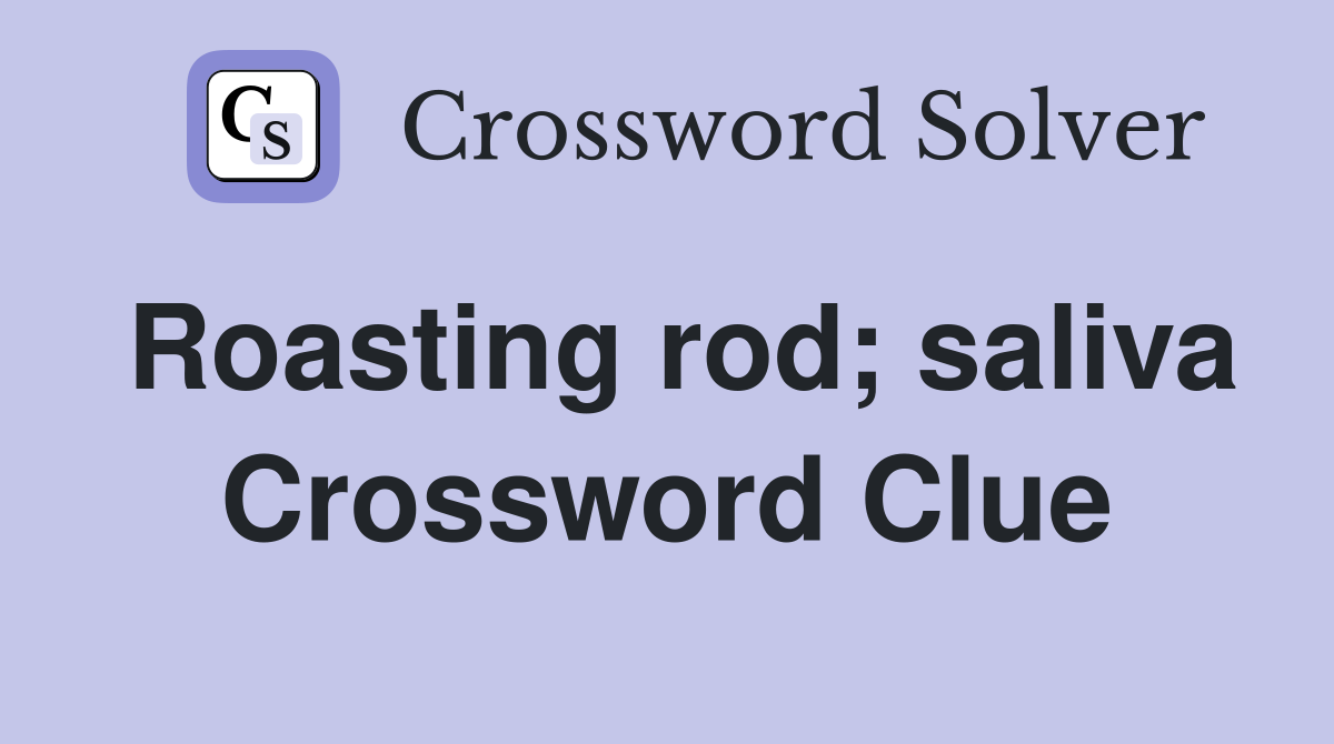 Roasting rod; saliva Crossword Clue