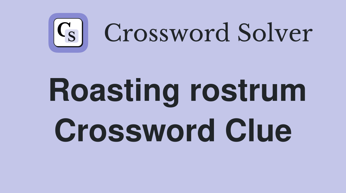 Roasting rostrum Crossword Clue