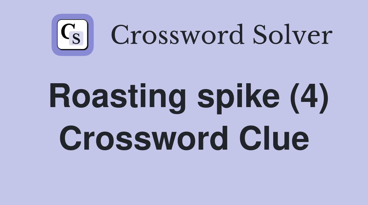 Roasting spike (4) Crossword Clue