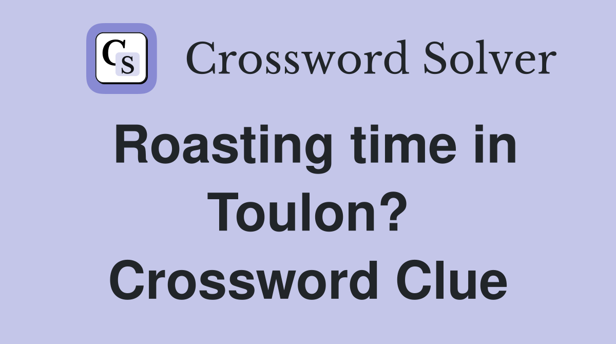 Roasting time in Toulon? Crossword Clue
