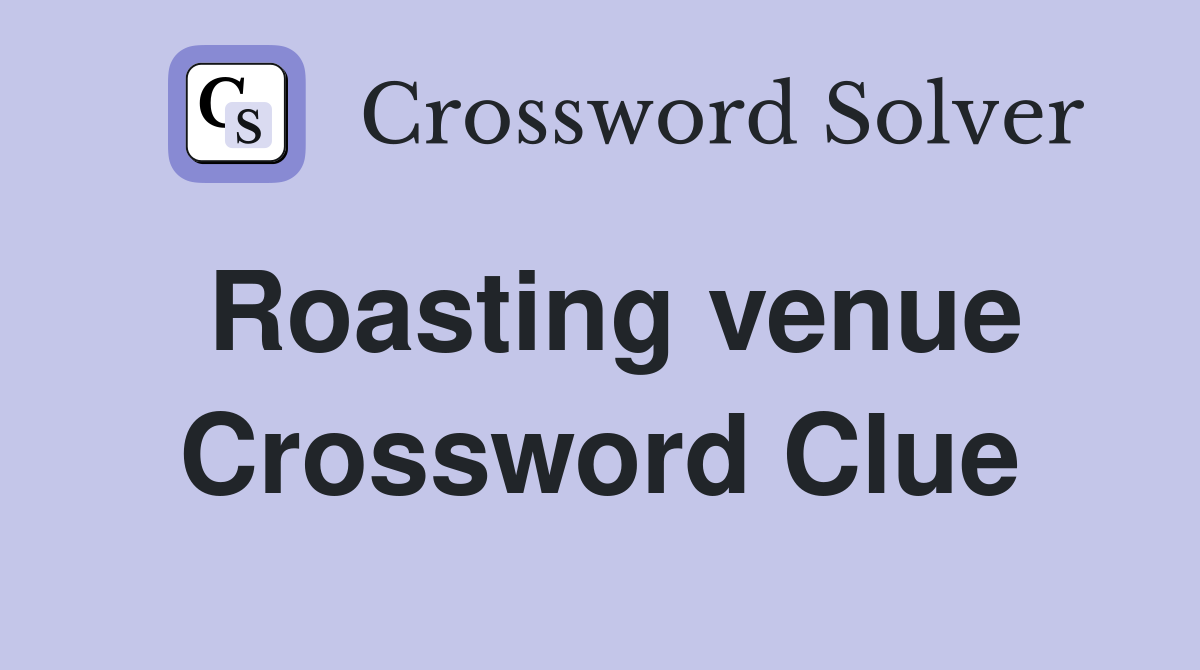 Roasting venue Crossword Clue