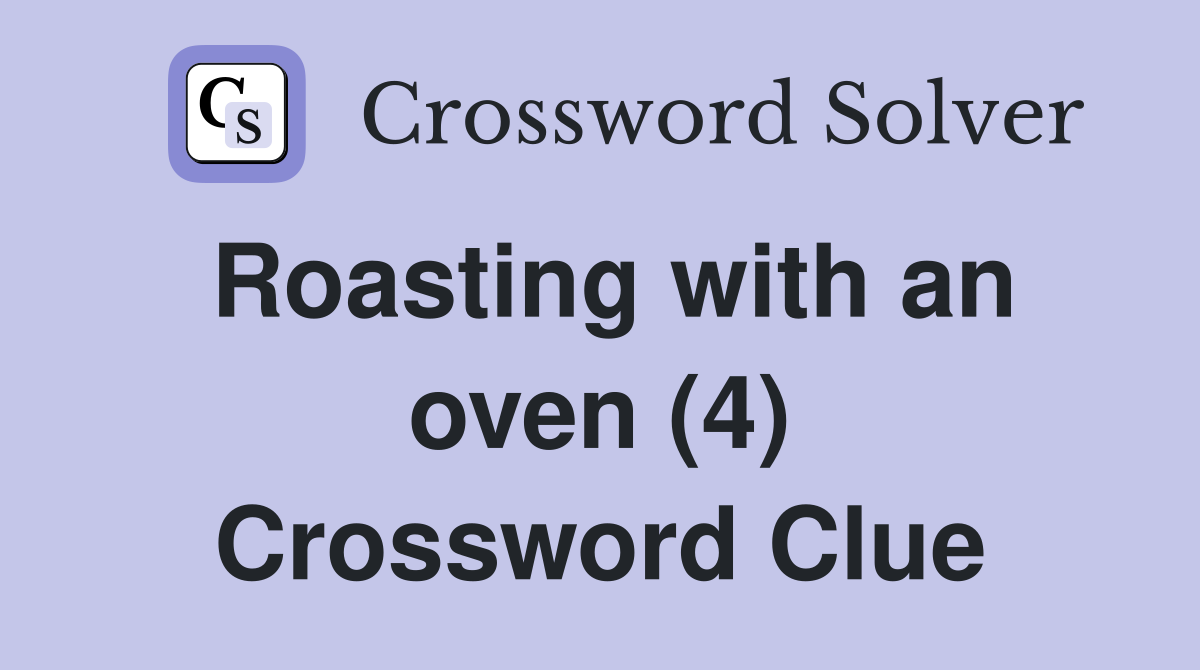 Roasting with an oven (4) Crossword Clue