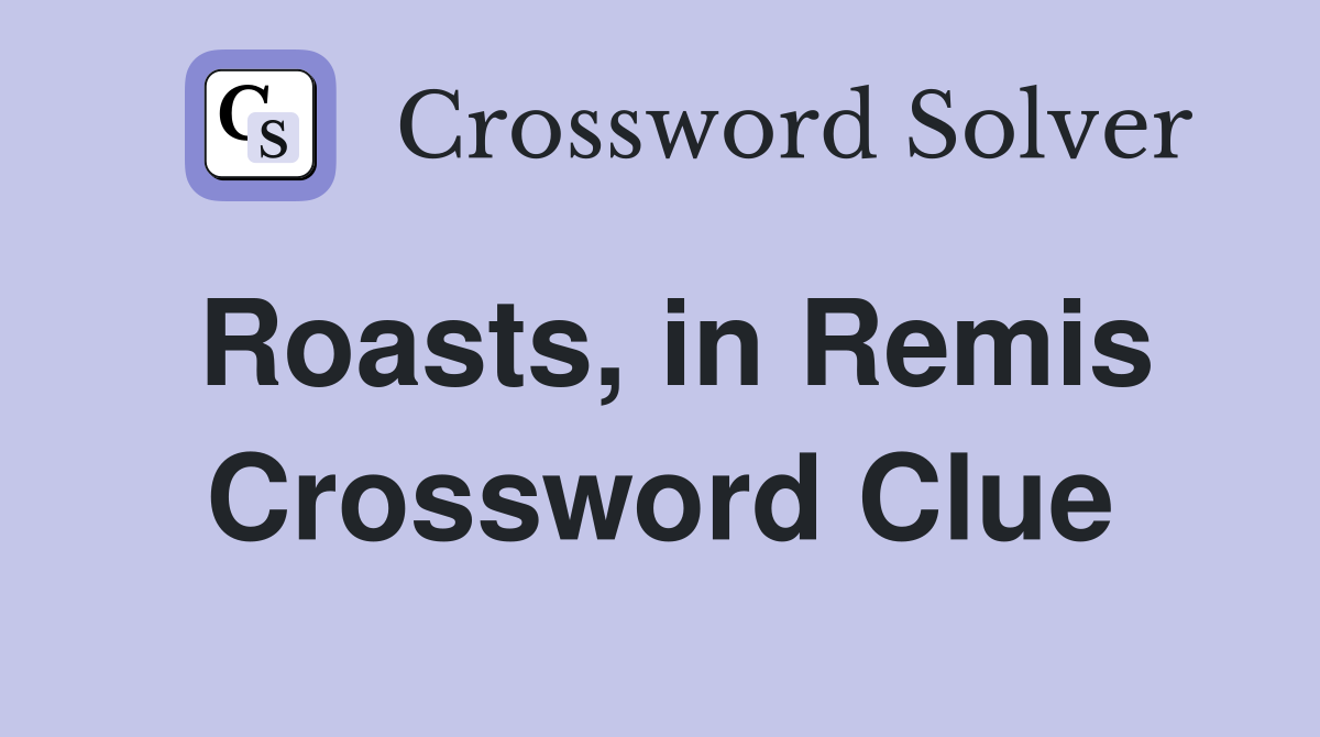 Roasts, in Remis Crossword Clue