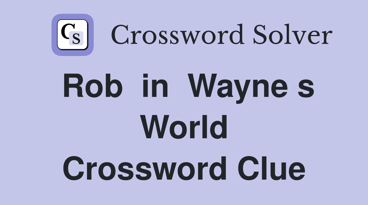 Rob  in  Wayne s World Crossword Clue