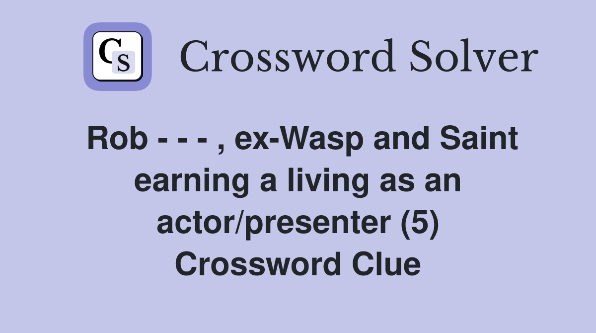 Rob - - - , ex-Wasp and Saint earning a living as an actor/presenter (5) Crossword Clue