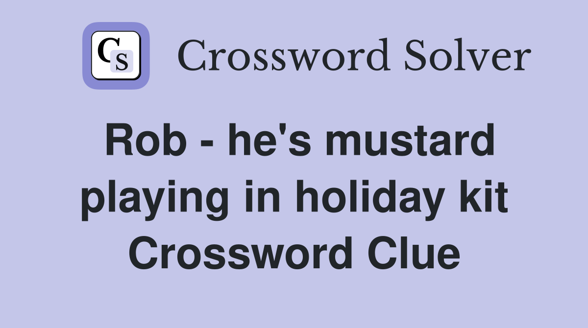 Rob - he's mustard playing in holiday kit Crossword Clue