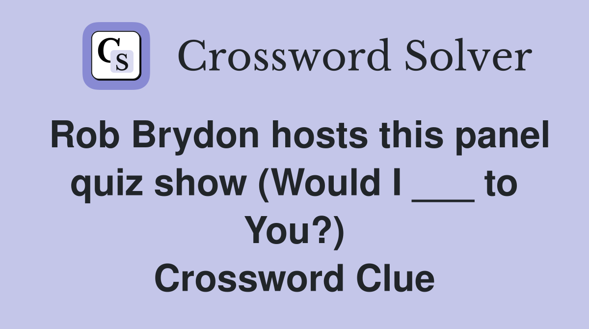 Rob Brydon hosts this panel quiz show (Would I ___ to You?) Crossword Clue