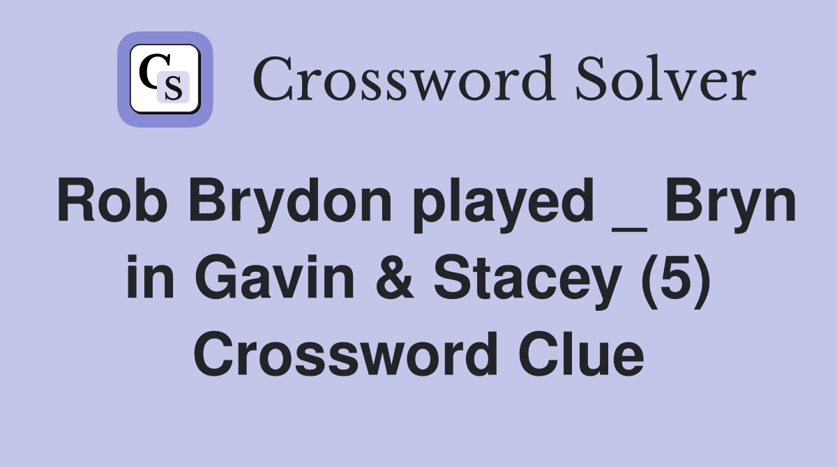 Rob Brydon played _ Bryn in Gavin & Stacey (5) Crossword Clue
