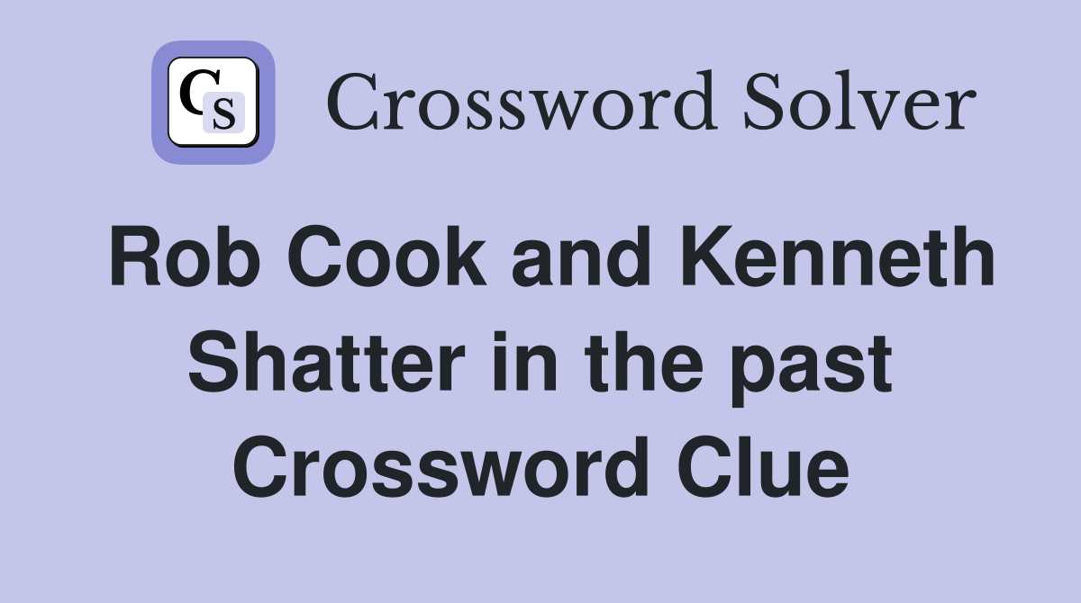 Rob Cook and Kenneth Shatter in the past Crossword Clue