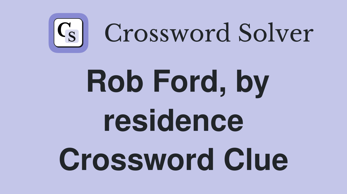 Rob Ford, by residence Crossword Clue