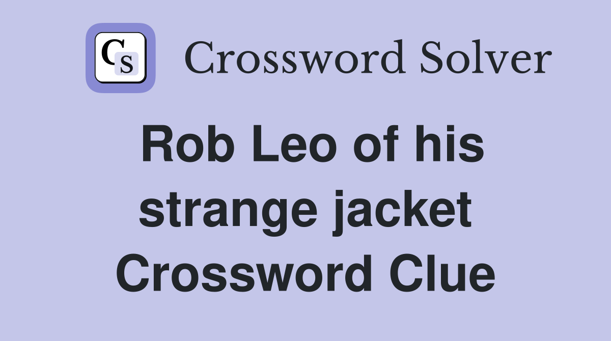 Rob Leo of his strange jacket Crossword Clue