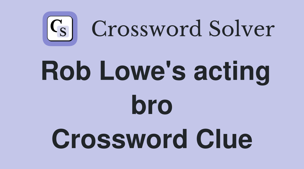 Rob Lowe's acting bro Crossword Clue