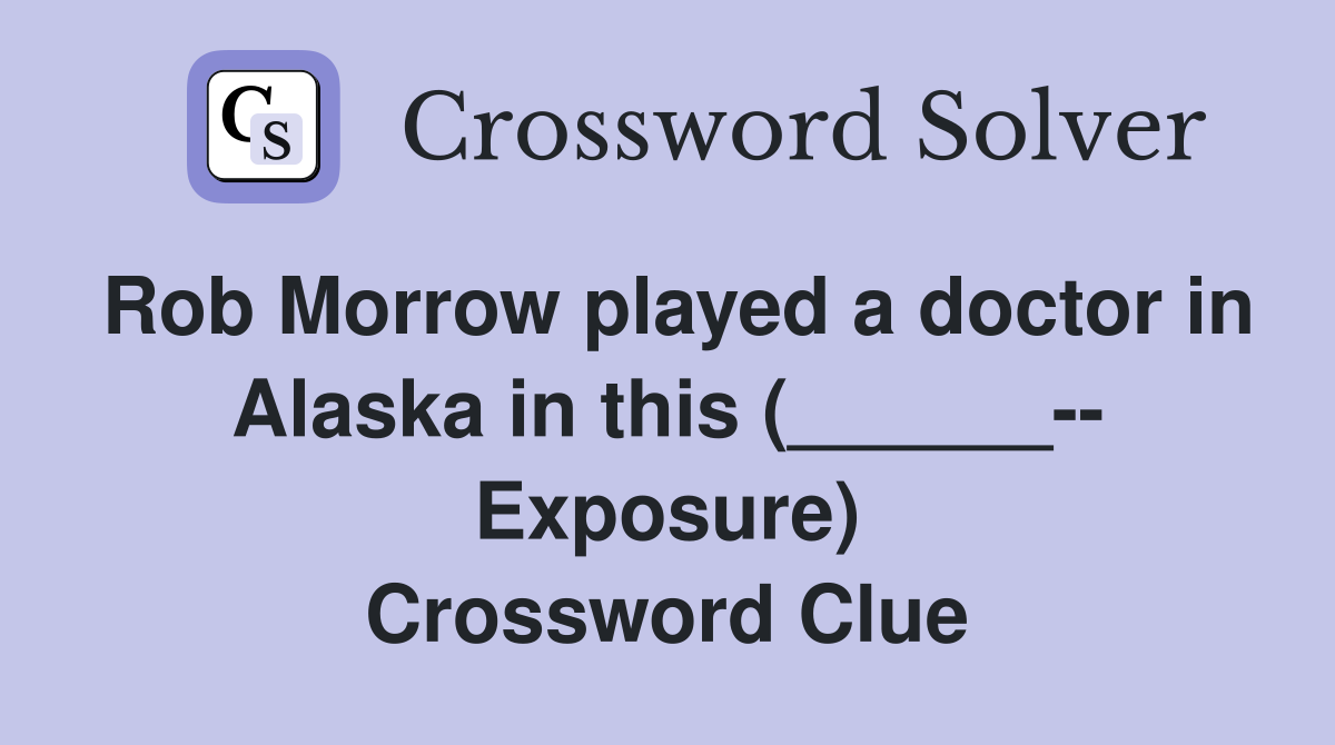 Rob Morrow played a doctor in Alaska in this (______-- Exposure) Crossword Clue