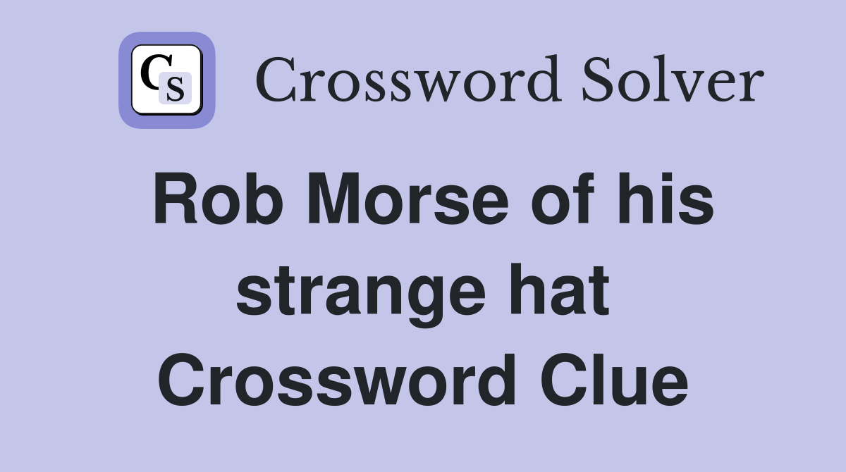 Rob Morse of his strange hat Crossword Clue