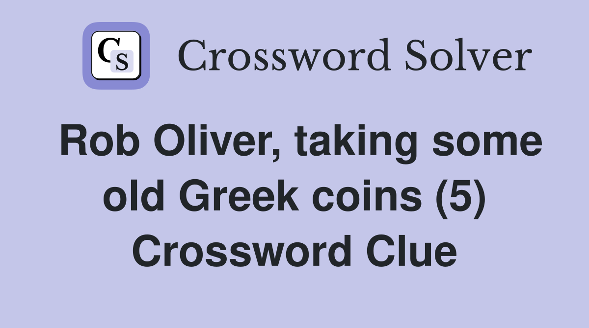 Rob Oliver, taking some old Greek coins (5) Crossword Clue