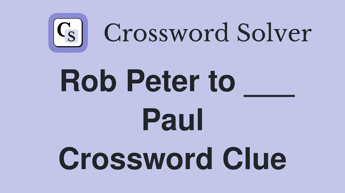 Rob Peter to ___ Paul Crossword Clue