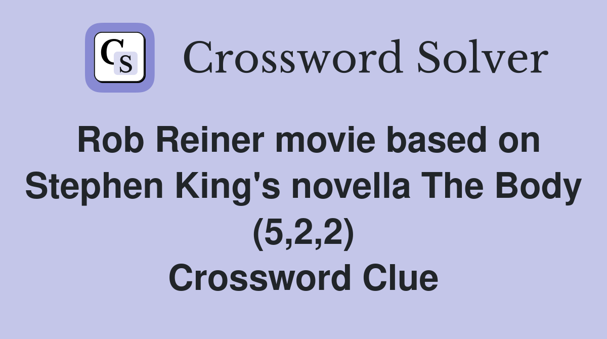Rob Reiner movie based on Stephen King's novella The Body (5,2,2) Crossword Clue