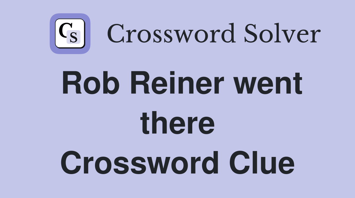 Rob Reiner went there Crossword Clue