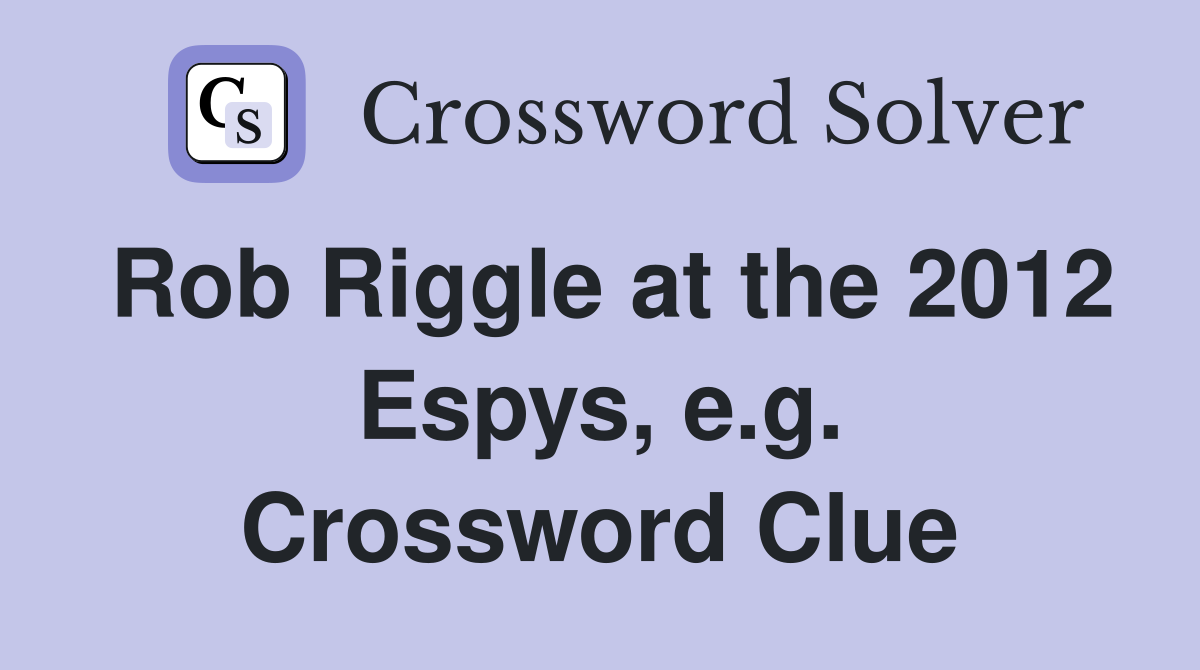 Rob Riggle at the 2012 Espys, e.g. Crossword Clue