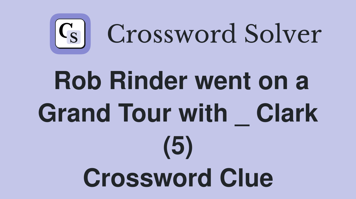 Rob Rinder went on a Grand Tour with _ Clark (5) Crossword Clue