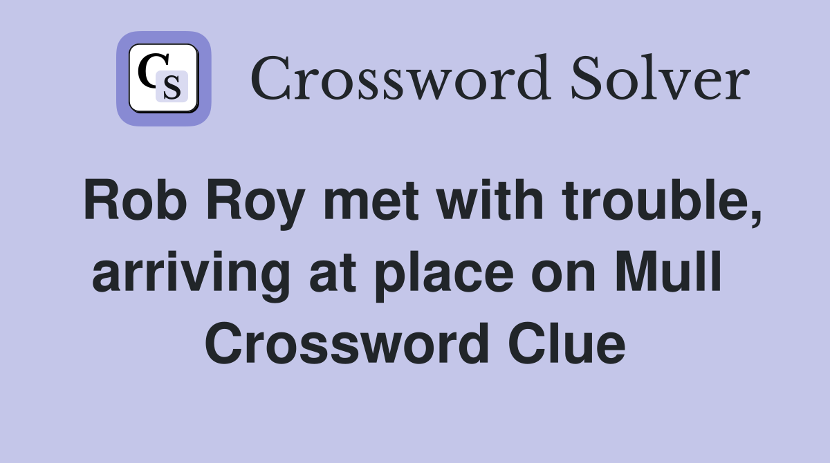 Rob Roy met with trouble, arriving at place on Mull  Crossword Clue