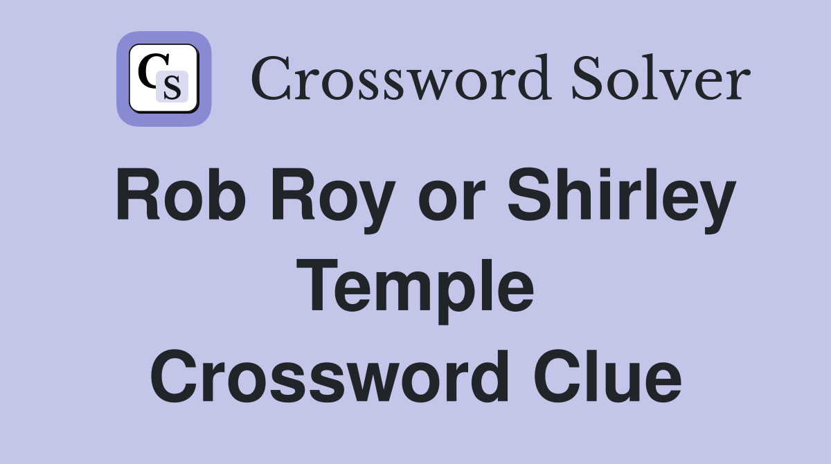 Rob Roy or Shirley Temple Crossword Clue