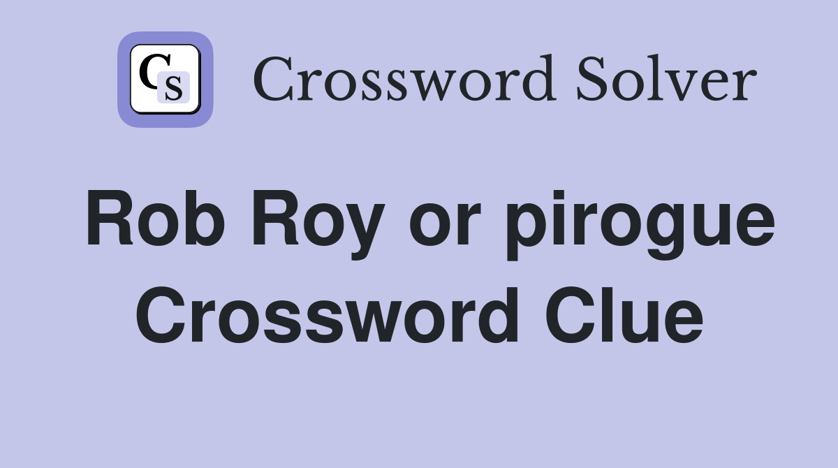 Rob Roy or pirogue Crossword Clue