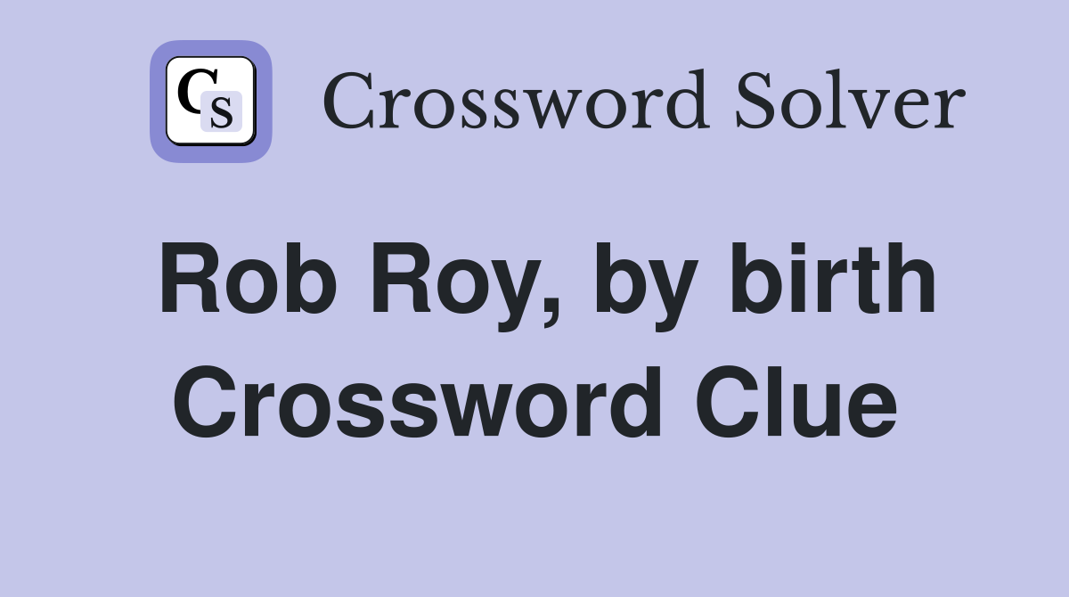 Rob Roy, by birth Crossword Clue