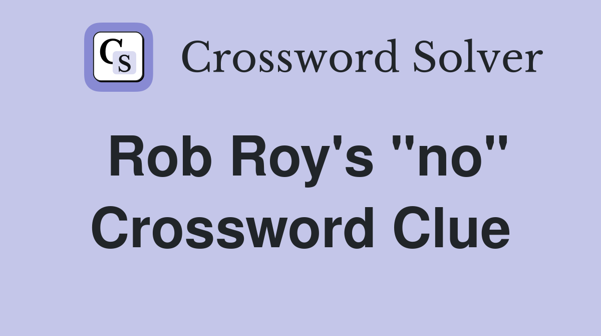 Rob Roy's "no" Crossword Clue