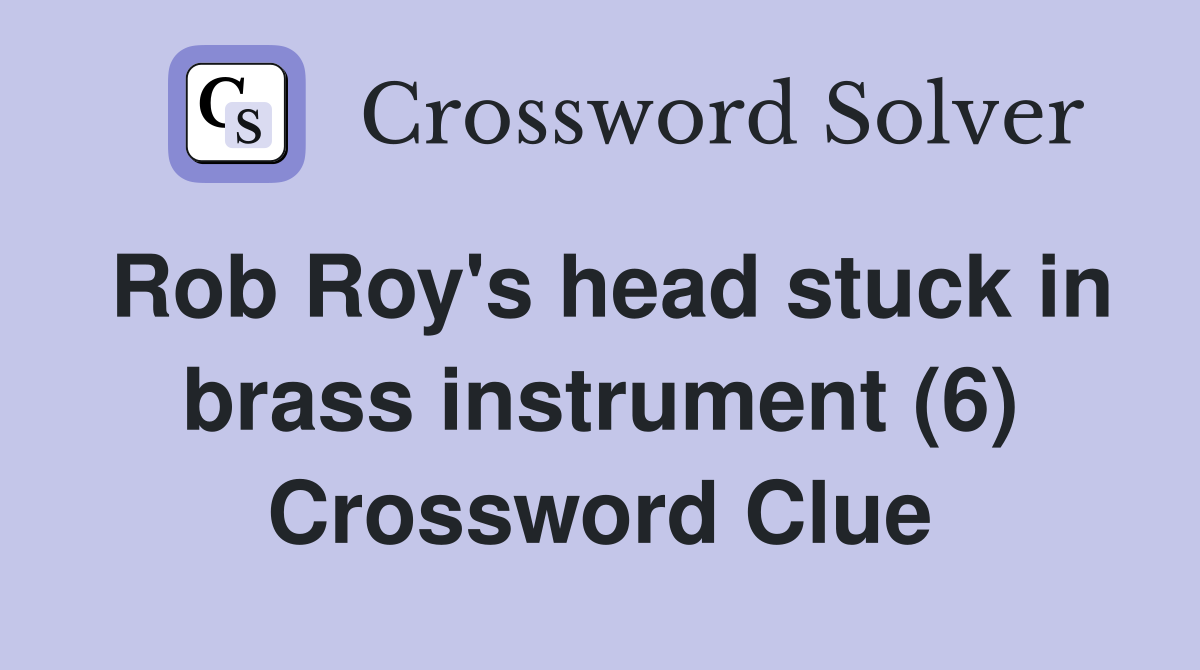 Rob Roy's head stuck in brass instrument (6) Crossword Clue